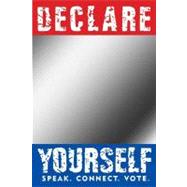 Declare Yourself : Speak. Connect. Act. Vote. More Than 50 C..., 9780061473166