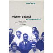 Michael Polanyi and His Generation: Origins of the Social Construction of Science,9780226103174 Michael Polanyi and His Generation: Origins of the Social Construction of Science,9780226103174