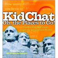 Kidchat Oh, the Places to Go! : 204 Creative Questions to Le..., 9781596433175