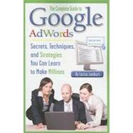 The Complete Guide to Google Adwords: Secrets, Techniques, a..., 9781601383181