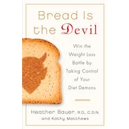 Bread Is the Devil : Win the Weight Loss Battle by Taking Co..., 9781250013187