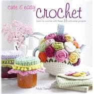 Cute and Easy Crochet : Learn to crochet with these 35 adorable Projects