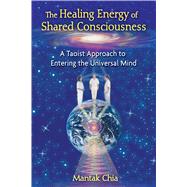 The Healing Energy of Shared Consciousness: A Taoist Approac..., 9781594773211