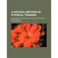 A Natural Method of Physical Training: Making Muscle and Red..., 9780217153218