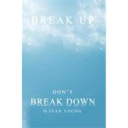 Break Up, Don't Break Down: A Relationship Manual for Surviv..., 9780966513219