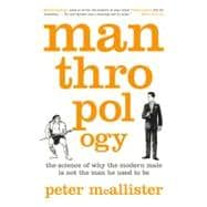 Manthropology : The Science of Why the Modern Male Is Not th..., 9781250003225