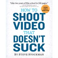 How to Shoot Video that Doesn't Suck : Advice to Make Any Am..., 9780761163237