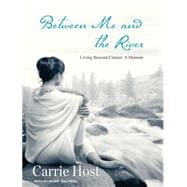 Between Me and the River: Living Beyond Cancer: a Memoir, Li..., 9781400143238