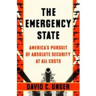 The Emergency State: America's Pursuit of Absolute Security..., 9781594203244