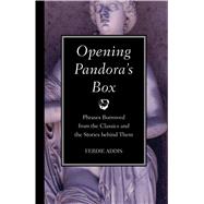 Opening Pandora's Box : Phrases Borrowed from the Classics a..., 9781606523247