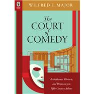 The Court of Comedy: Aristophanes, Rhetoric, and Democracy in Fifth-century Athens,9780814293263 The Court of Comedy: Aristophanes, Rhetoric, and Democracy in Fifth-century Athens,9780814293263