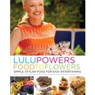 Lulu Powers Food to Flowers : Simple, Stylish Food for Easy ..., 9780061493270