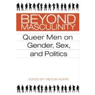 Beyond Masculinity : Queer Men on Gender, Sex, and Politics, 9781936833283