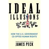Ideal Illusions : How the U. S. Government Co-Opted Human Ri..., 9780805083286