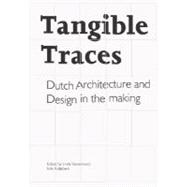 Tangible Traces: Dutch Architecture and Design in the Making, 9789056623289
