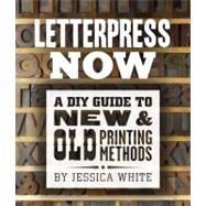 Letterpress Now : A DIY Guide to New and Old Printing Method..., 9781454703297