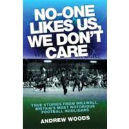 No-One Likes Us, We Don't Care : True Stories from Millwall,..., 9781843583301