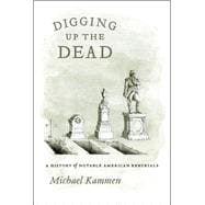 Digging up the Dead : A History of Notable American Reburial..., 9780226423302