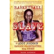 Basketball Slave: The Andy Johnson Harlem Globetrotter/NBA S..., 9780615173306