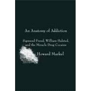 Anatomy of Addiction : Sigmund Freud, William Halsted, and t..., 9780375423307