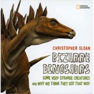 Bizarre Dinosaurs : Some Very Strange Creatures and Why We T..., 9781426303319