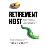Retirement Heist : How Companies Plunder and Profit from the..., 9781591843337