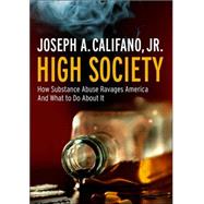 High Society : How Substance Abuse Ravages America and What ..., 9781586483357