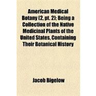 American Medical Botany: Being a Collection of the Native Me..., 9781154553369