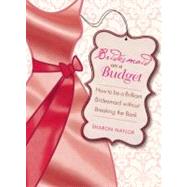 Bridesmaid on a Budget : How to Be a Brilliant Bridesmaid Wi..., 9781580053372