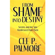 From Shame into Destiny : Secrets and the Sins Manifested fr..., 9781608363377