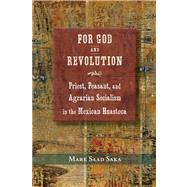 For God and Revolution: Priest, Peasant, and Agrarian Socialism in the Mexican Huasteca,9780826353382 For God and Revolution: Priest, Peasant, and Agrarian Socialism in the Mexican Huasteca,9780826353382