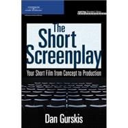The Short Screenplay Your Short Film from Concept to Product..., 9781598633382