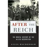 After the Reich : The Brutal History of the Allied Occupatio..., 9780465003389