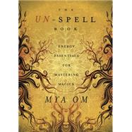 The Un-Spell Book: Energy Essentials for Mastering Magick, 9780738723389