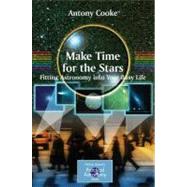 Make Time for the Stars : Fitting Astronomy into Your Busy L..., 9780387893402