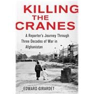 Killing the Cranes : A Reporter's Journey Through Three Deca..., 9781603583428