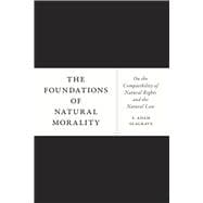 The Foundations of Natural Morality: On the Compatibility of Natural Rights and the Natural Law,9780226123431 The Foundations of Natural Morality: On the Compatibility of Natural Rights and the Natural Law,9780226123431