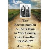 The Reconstruction Ku Klux Klan in York County, South Caroli..., 9780786443437