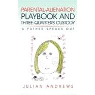 Parental-Alienation Playbook and Three-Quarters Custody : A ..., 9781462063437