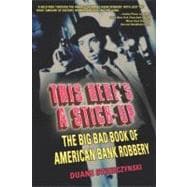 This Here's a Stick-Up : The Big Bad Book of American Bank Robbery,9780028643441 This Here's a Stick-Up : The Big Bad Book of American Bank Robbery,9780028643441