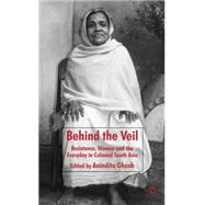 Behind the Veil : Resistance, Women and the Everyday in Colo..., 9780230553446