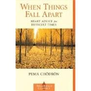 When Things Fall Apart : Heart Advice for Difficult Times, 9781570623448