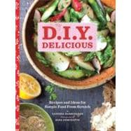 D. I. Y. Delicious : Recipes and Ideas for Simple Food from ..., 9780811873468