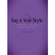 Say It with Style 2 : Inspired Quotes for Every Card-Making ..., 9781596353473