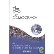 The Tao of Democracy: Using Co-Intelligence to Create a Worl..., 9781932133479