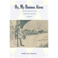 Oy, My Buenos Aires: Jewish Immigrants and the Creation of Argentine National Identity,9780826353504 Oy, My Buenos Aires: Jewish Immigrants and the Creation of Argentine National Identity,9780826353504