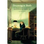 Dreaming in Books: Making of Bibliographic Imagination in the Romantic Age,9780226103518 Dreaming in Books: Making of Bibliographic Imagination in the Romantic Age,9780226103518