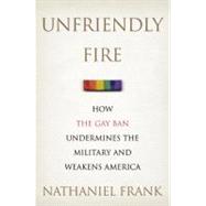 Unfriendly Fire : How the Gay Ban Undermines the Military an..., 9780312603533