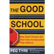 The Good School How Smart Parents Get Their Kids the Educati..., 9780805093537