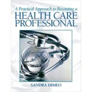 A Practical Approach Becoming a Health Care Professional,9780135063545 A Practical Approach Becoming a Health Care Professional,9780135063545